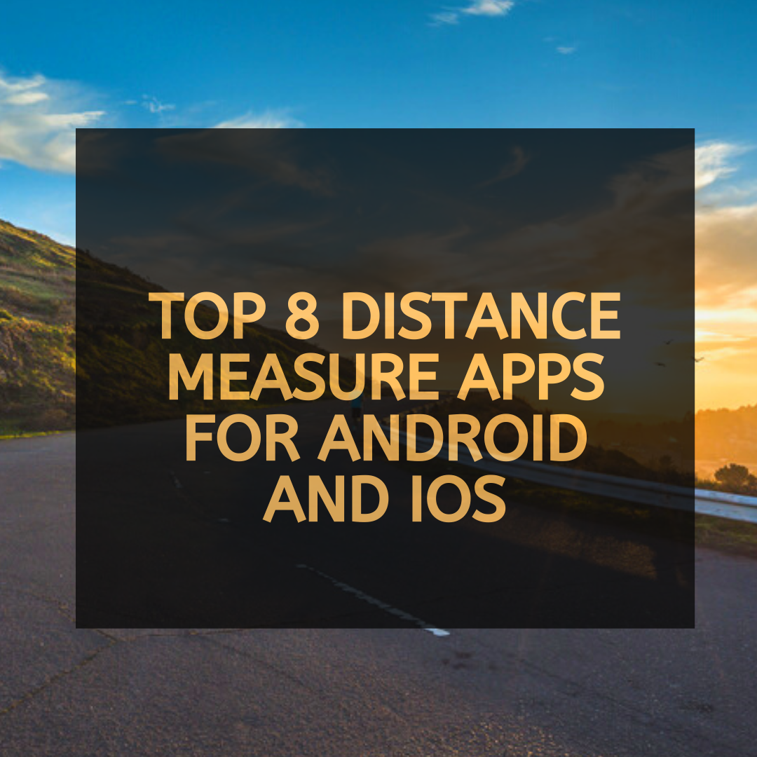 Top 8 Distance Measuring Apps for Android and iOS