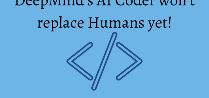 DeepMind’s AI Coder won’t replace Humans yet!